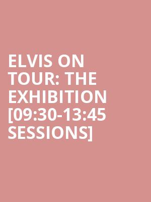 Elvis on Tour%3A The Exhibition %5B09%3A30-13%3A45 Sessions%5D at O2 Arena